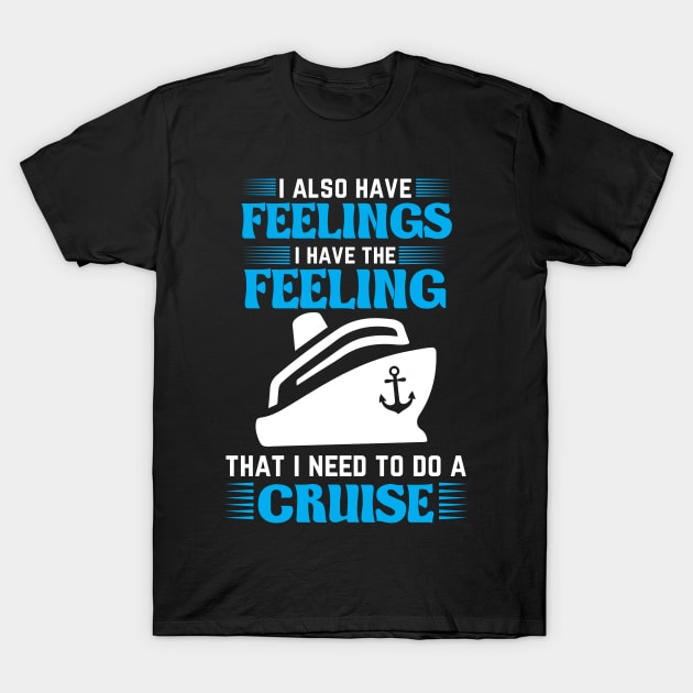 I also Have Feelings Cruise T-Shirt by HBfunshirts